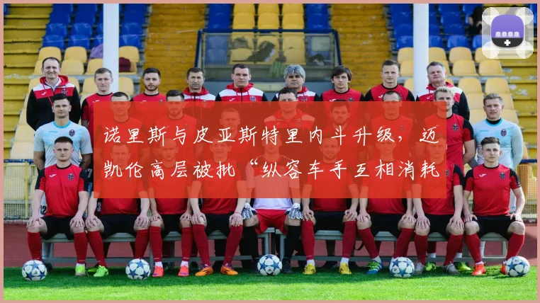 诺里斯与皮亚斯特里内斗升级，迈凯伦高层被批“纵容车手互相消耗”
